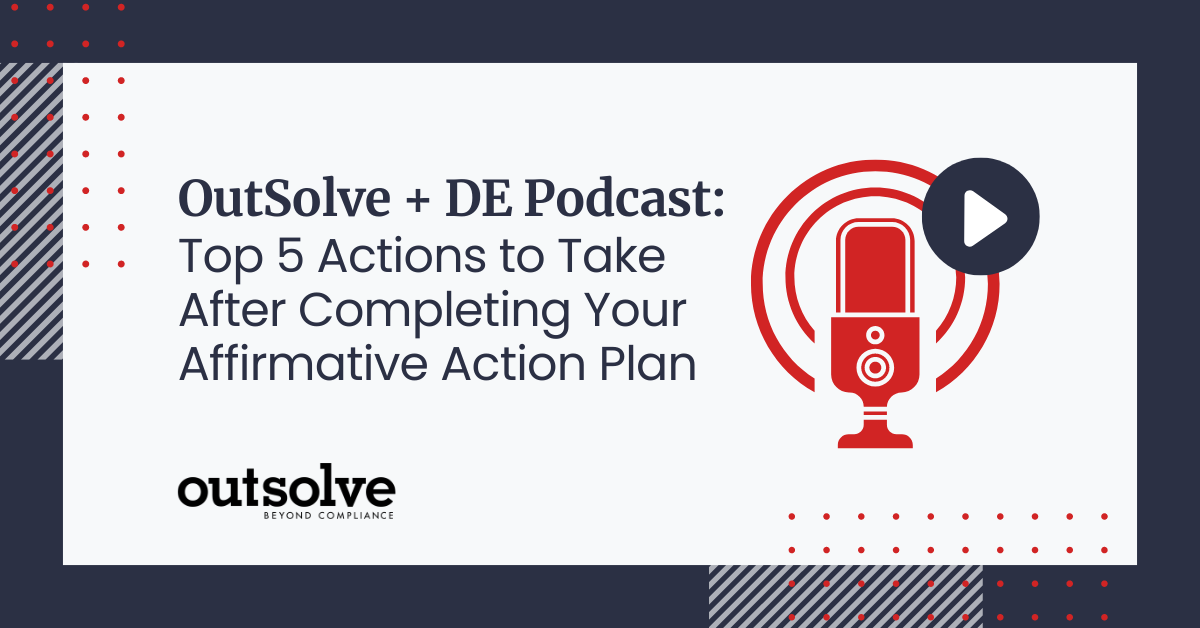 DE and OutSolve Podcast: Top 5 Actions to Take After You Complete Your Affirmative Action Plan